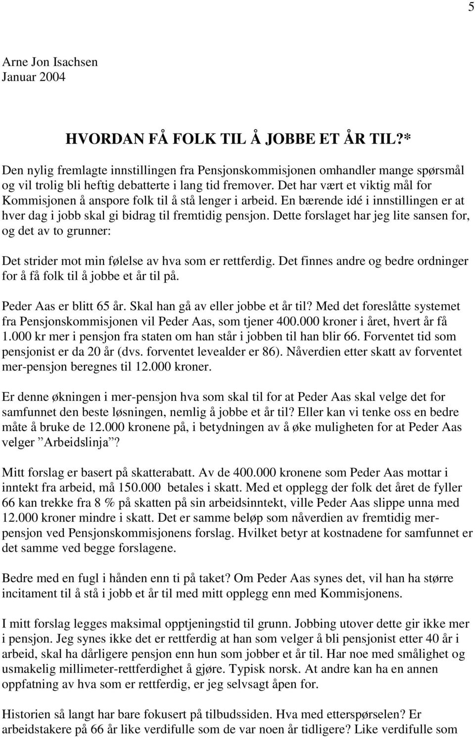 Det har vært et viktig mål for Kommisjonen å anspore folk til å stå lenger i arbeid. En bærende idé i innstillingen er at hver dag i jobb skal gi bidrag til fremtidig pensjon.