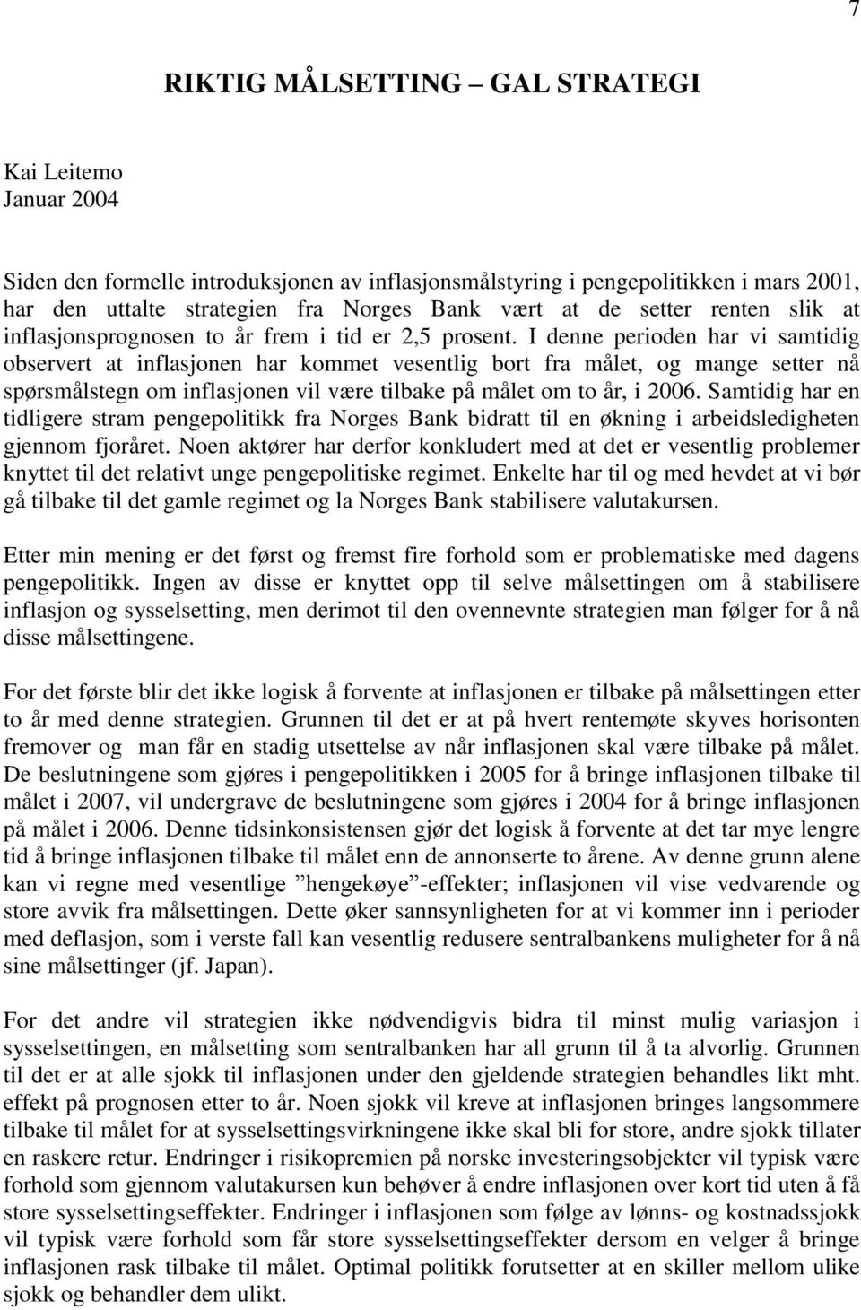 I denne perioden har vi samtidig observert at inflasjonen har kommet vesentlig bort fra målet, og mange setter nå spørsmålstegn om inflasjonen vil være tilbake på målet om to år, i 2006.