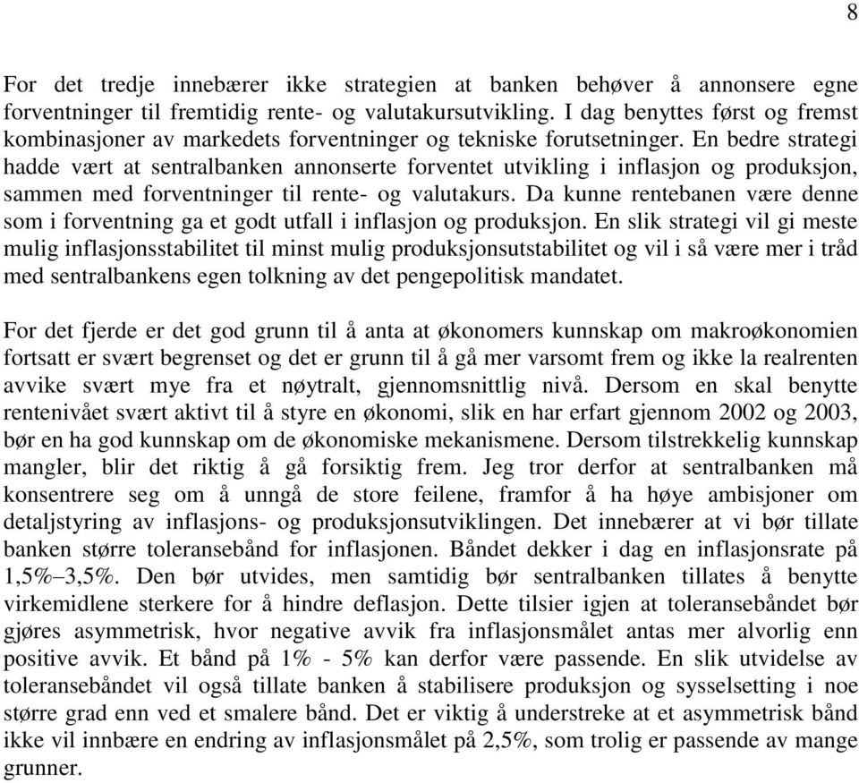 En bedre strategi hadde vært at sentralbanken annonserte forventet utvikling i inflasjon og produksjon, sammen med forventninger til rente- og valutakurs.