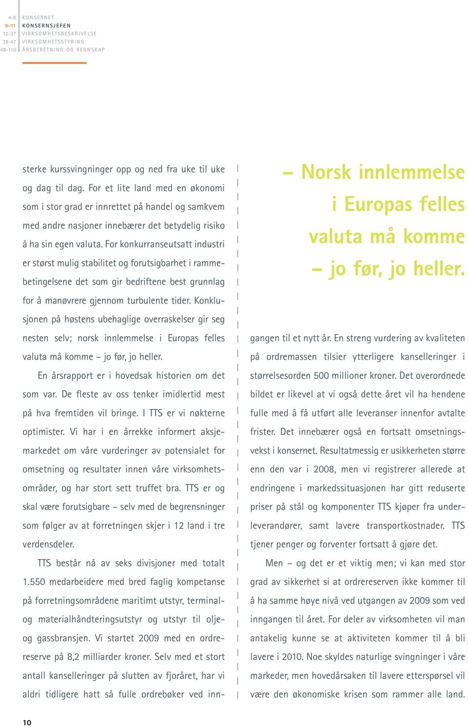 For konkurranseutsatt industri er størst mulig stabilitet og forutsigbarhet i rammebetingelsene det som gir bedriftene best grunnlag Norsk innlemmelse i Europas felles valuta må komme jo før, jo