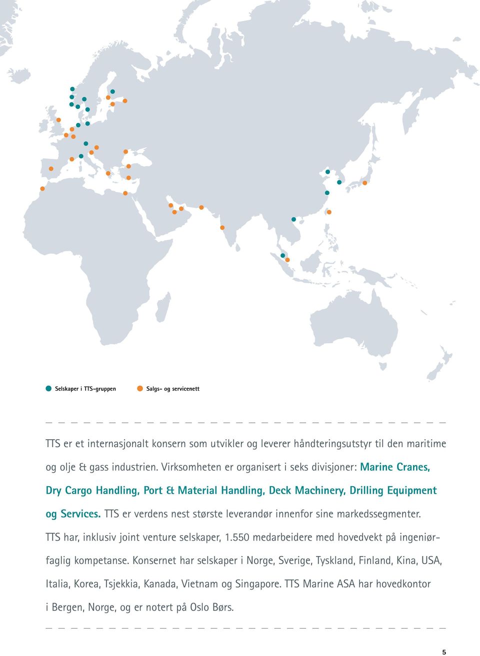 TTS er verdens nest største leverandør innenfor sine markeds segmenter. TTS har, inklusiv joint venture selskaper, 1.
