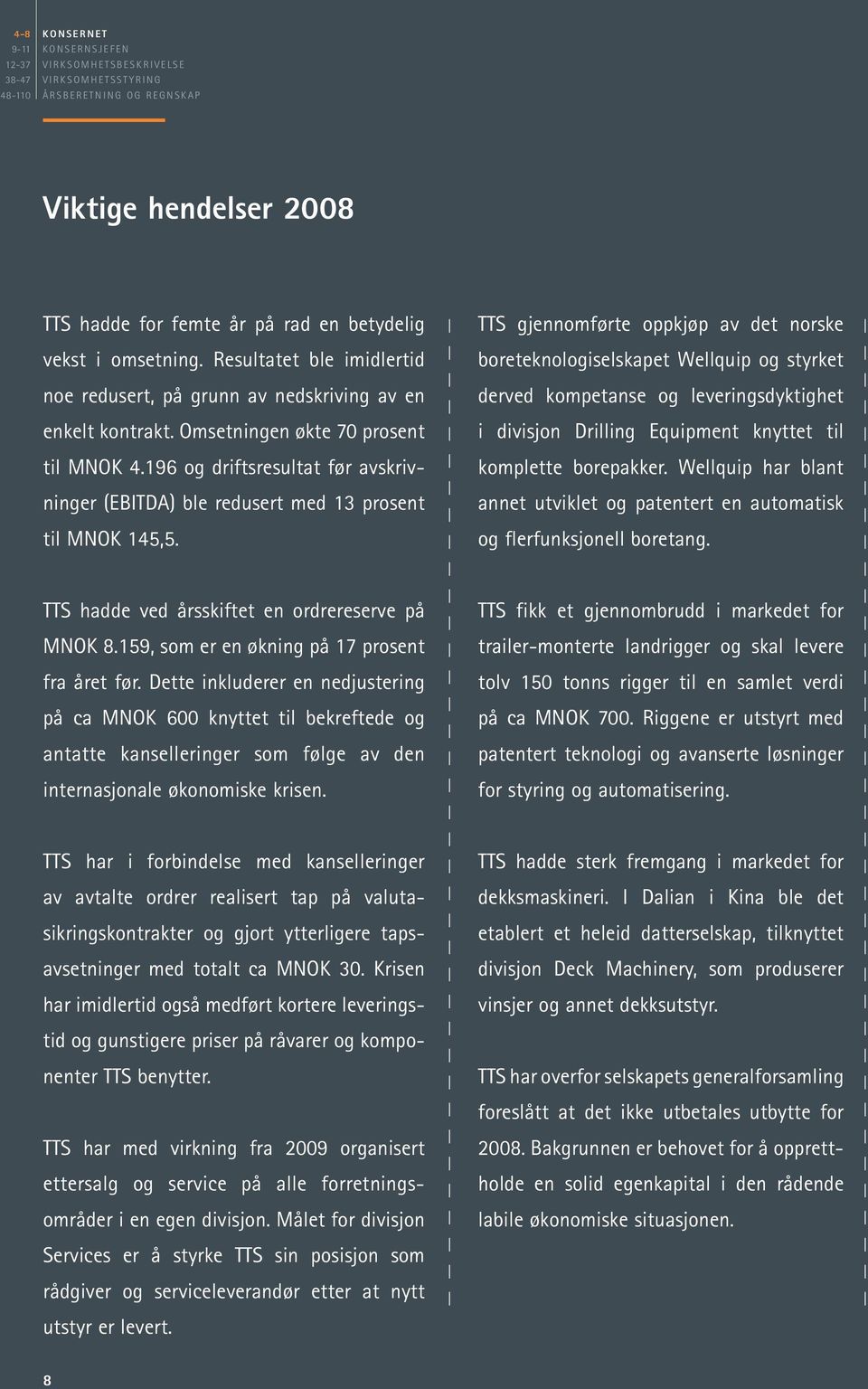 196 og driftsresultat før avskrivninger (EBITDA) ble redusert med 13 prosent til MNOK 145,5.