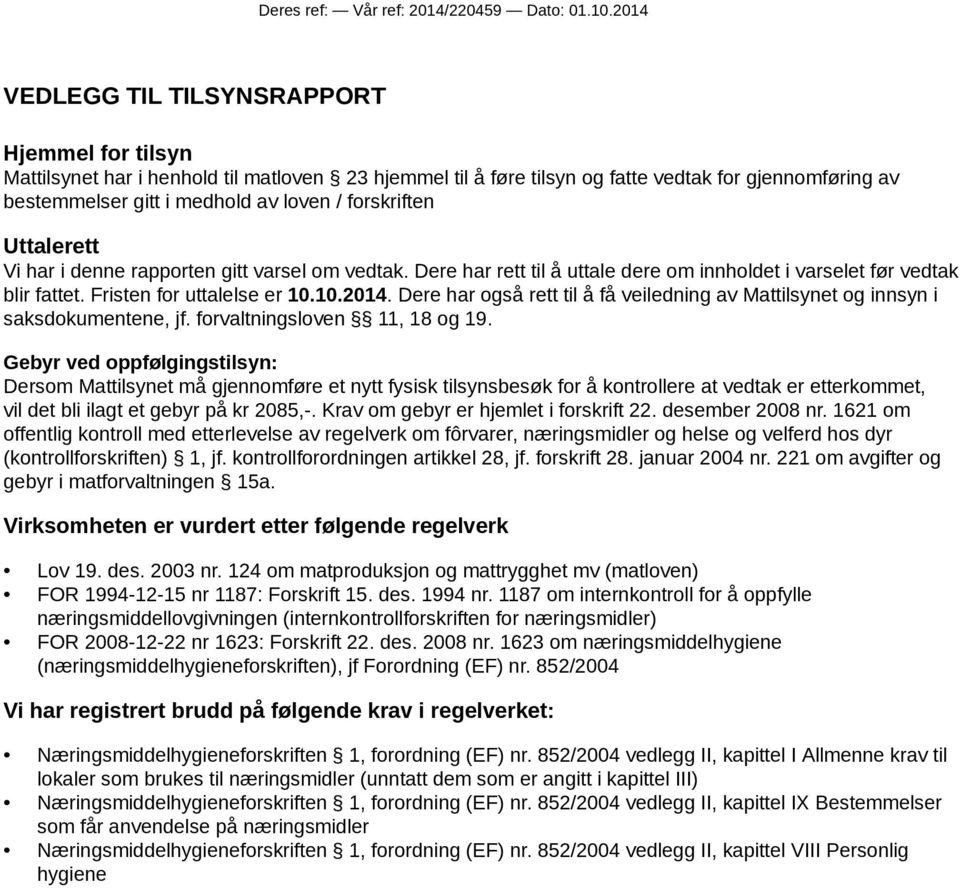 forskriften Uttalerett Vi har i denne rapporten gitt varsel om vedtak. Dere har rett til å uttale dere om innholdet i varselet før vedtak blir fattet. Fristen for uttalelse er 10.10.2014.