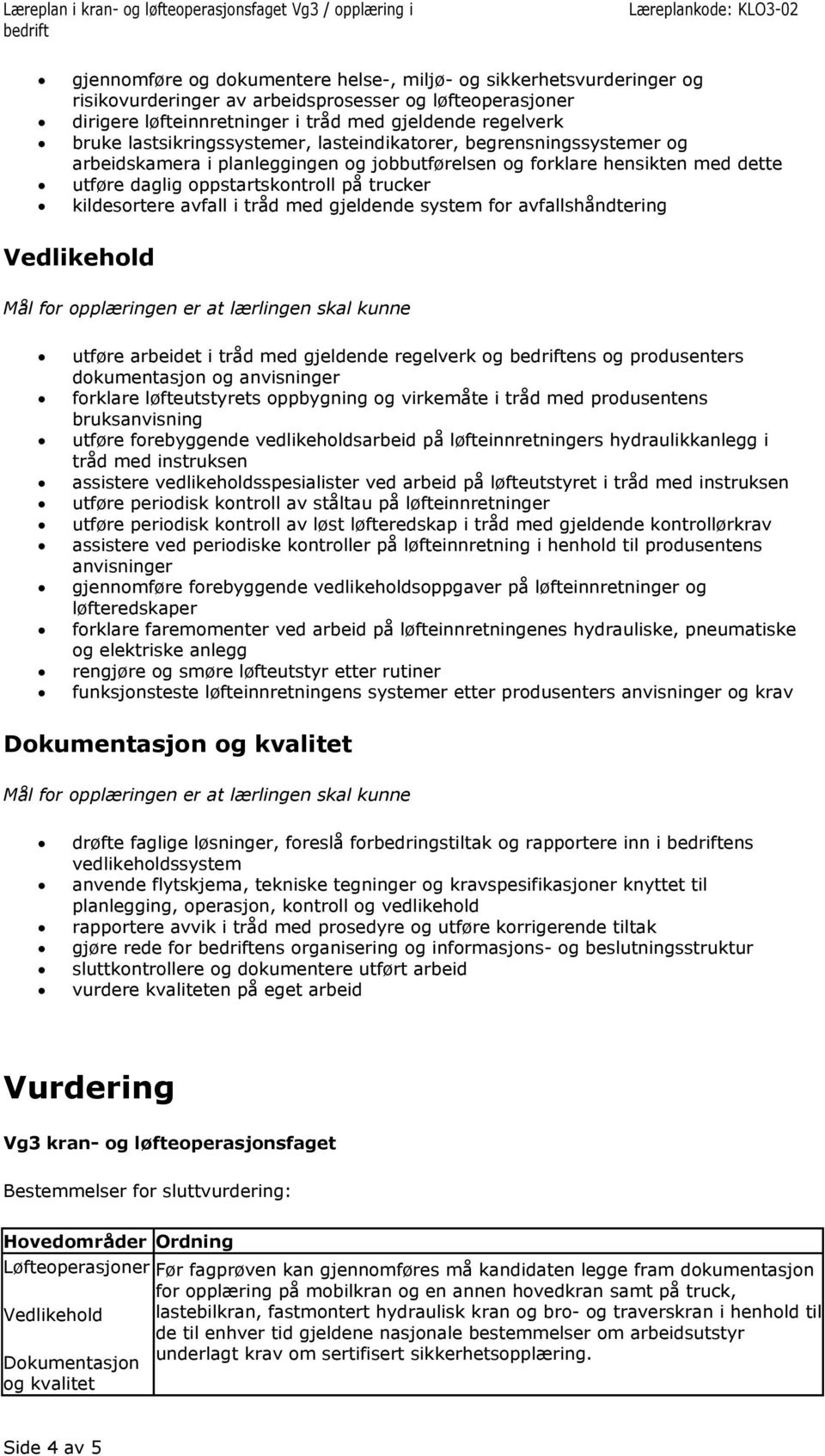 avfall i tråd med gjeldende system for avfallshåndtering utføre arbeidet i tråd med gjeldende regelverk og ens og produsenters dokumentasjon og anvisninger forklare løfteutstyrets oppbygning og