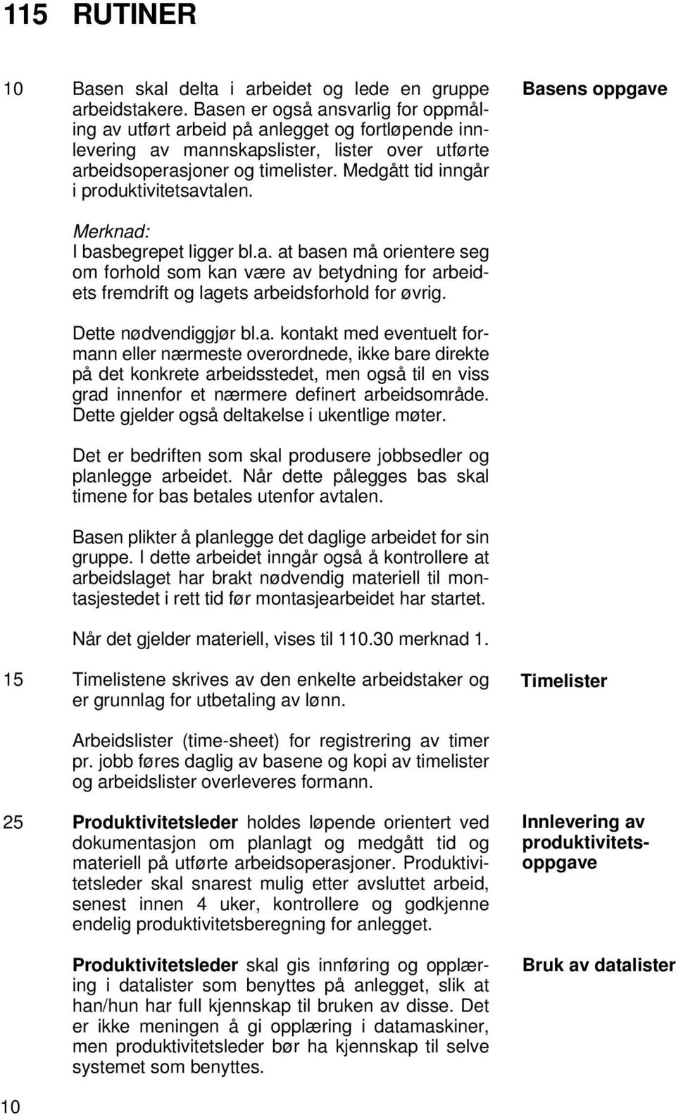 Medgått tid inngår i produktivitetsavtalen. Basens oppgave Merknad: I basbegrepet ligger bl.a. at basen må orientere seg om forhold som kan være av betydning for arbeidets fremdrift og lagets arbeidsforhold for øvrig.