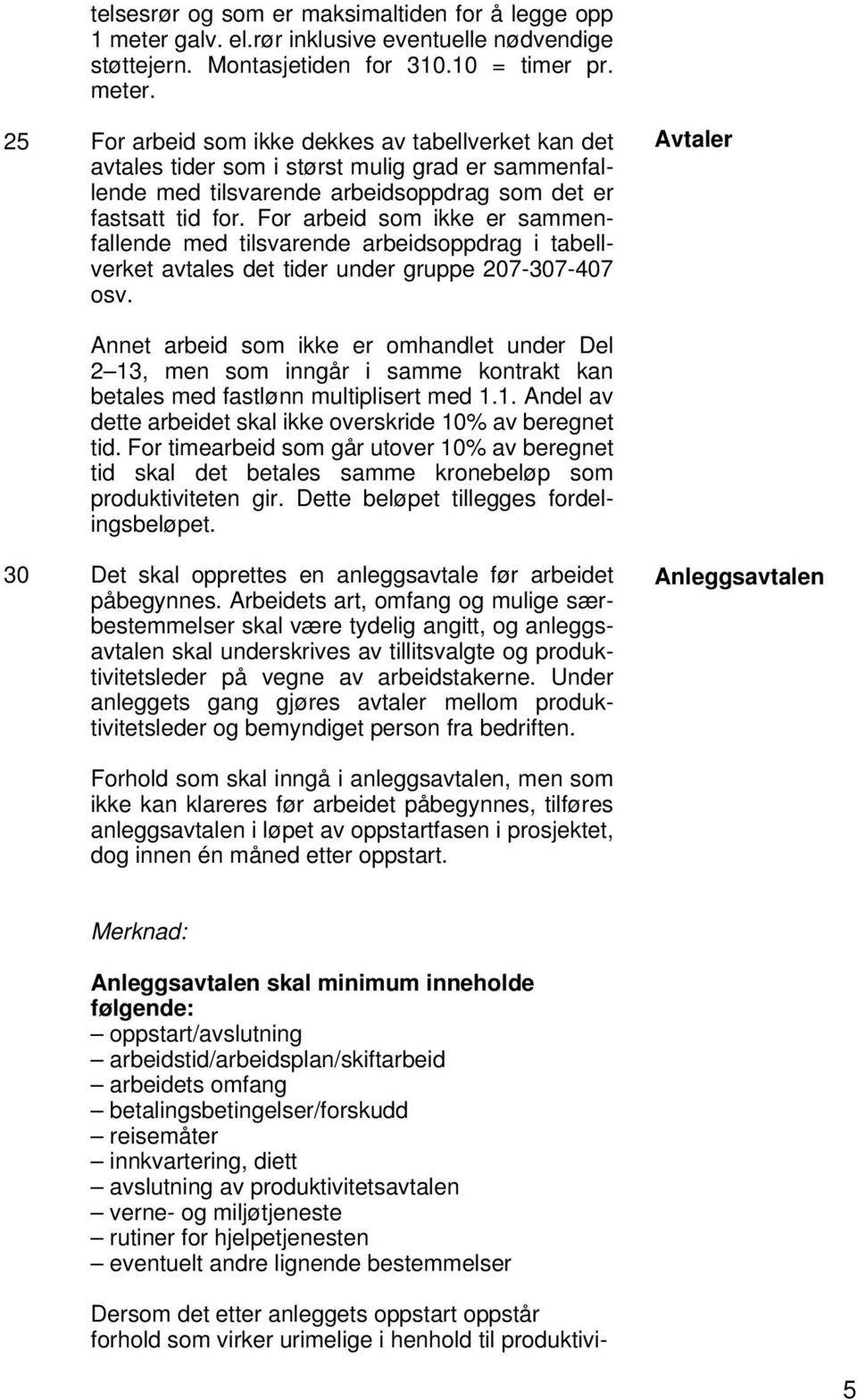 25 For arbeid som ikke dekkes av tabellverket kan det avtales tider som i størst mulig grad er sammenfallende med tilsvarende arbeidsoppdrag som det er fastsatt tid for.