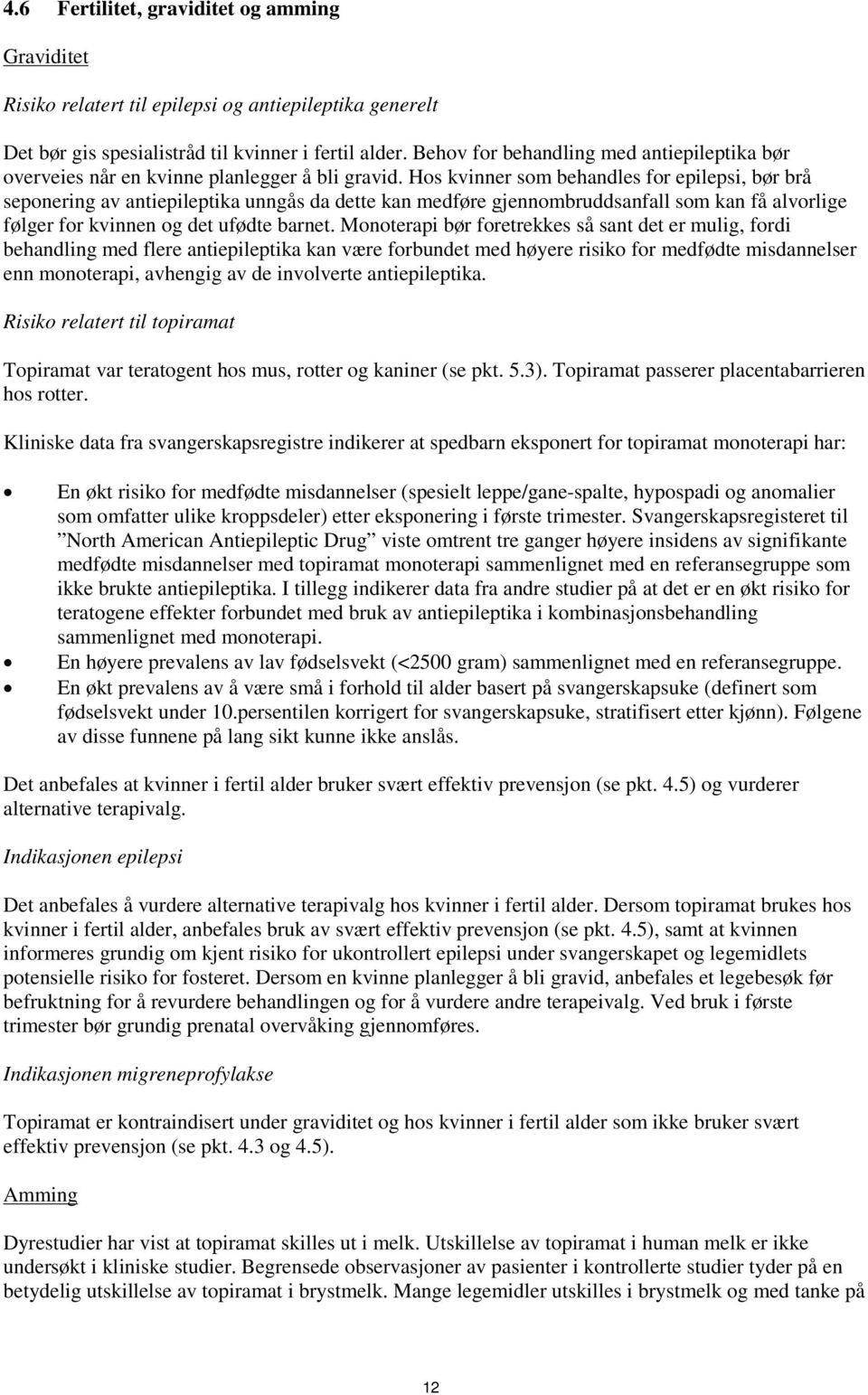 Hos kvinner som behandles for epilepsi, bør brå seponering av antiepileptika unngås da dette kan medføre gjennombruddsanfall som kan få alvorlige følger for kvinnen og det ufødte barnet.