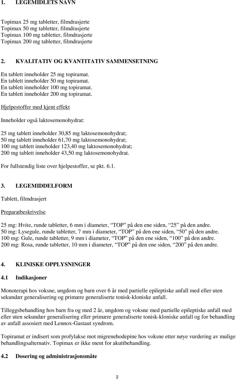 Hjelpestoffer med kjent effekt Inneholder også laktosemonohydrat: 25 mg tablett inneholder 30,85 mg laktosemonohydrat; 50 mg tablett inneholder 61,70 mg laktosemonohydrat; 100 mg tablett inneholder