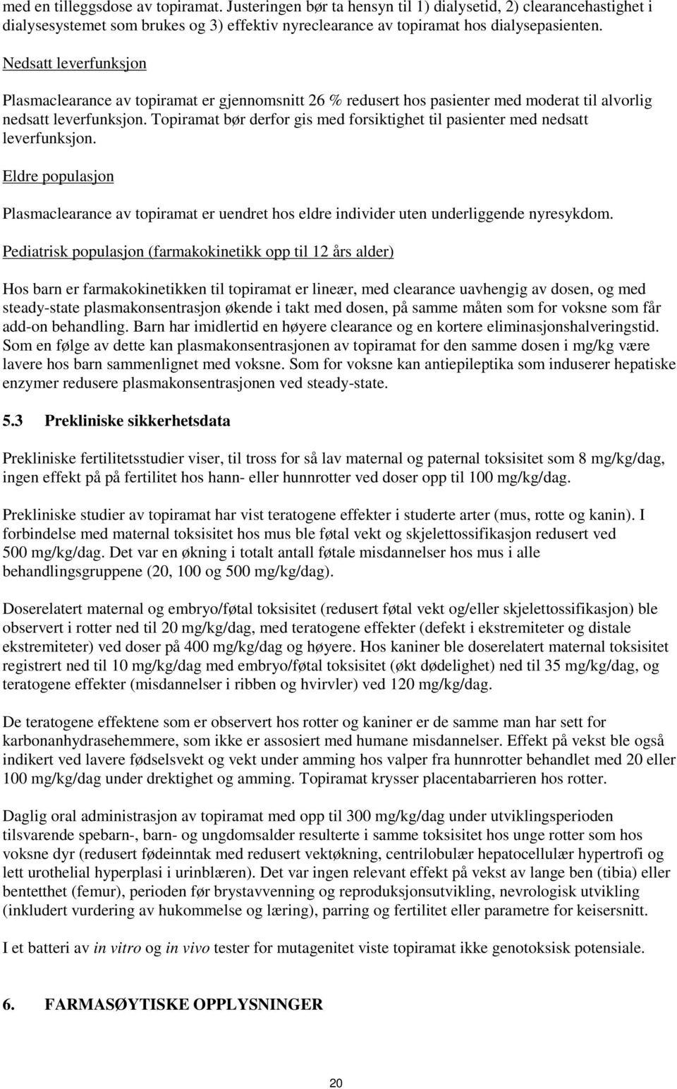 Topiramat bør derfor gis med forsiktighet til pasienter med nedsatt leverfunksjon. Eldre populasjon Plasmaclearance av topiramat er uendret hos eldre individer uten underliggende nyresykdom.