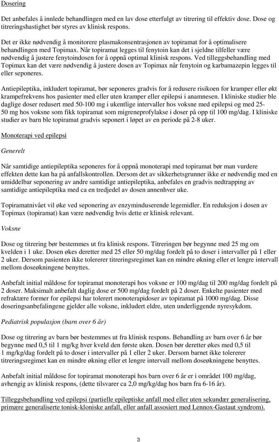 Når topiramat legges til fenytoin kan det i sjeldne tilfeller være nødvendig å justere fenytoindosen for å oppnå optimal klinisk respons.