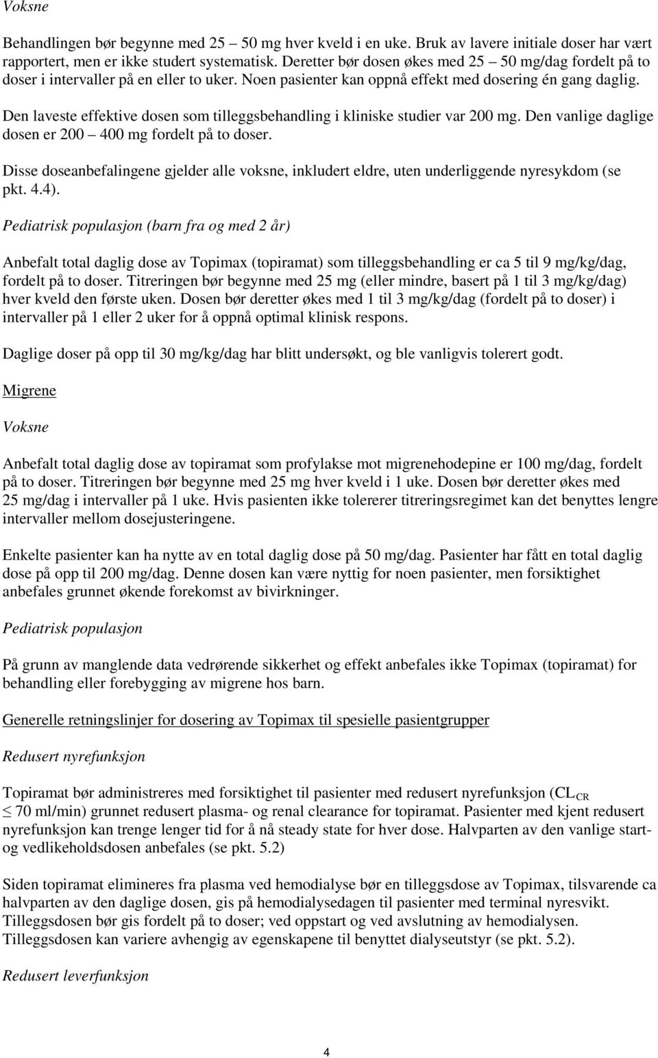 Den laveste effektive dosen som tilleggsbehandling i kliniske studier var 200 mg. Den vanlige daglige dosen er 200 400 mg fordelt på to doser.