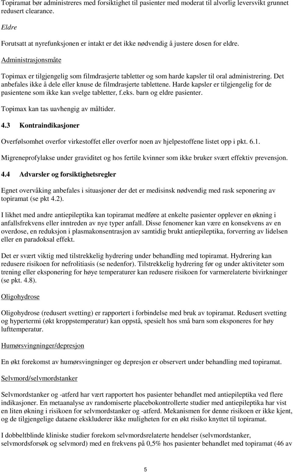 Administrasjonsmåte Topimax er tilgjengelig som filmdrasjerte tabletter og som harde kapsler til oral administrering. Det anbefales ikke å dele eller knuse de filmdrasjerte tablettene.