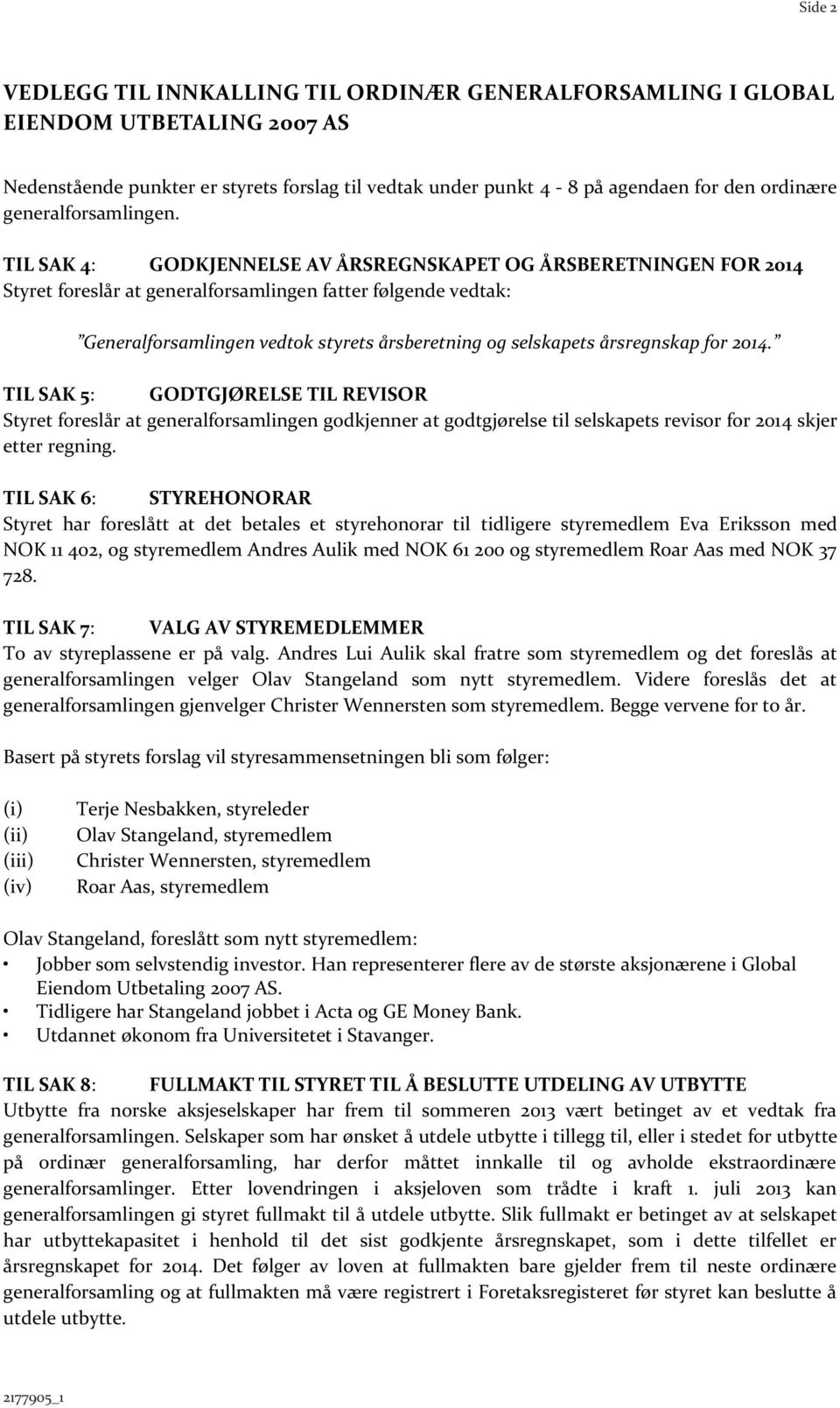 TIL SAK 4: GODKJENNELSE AV ÅRSREGNSKAPET OG ÅRSBERETNINGEN FOR 2014 Styret foreslår at generalforsamlingen fatter følgende vedtak: Generalforsamlingen vedtok styrets årsberetning og selskapets