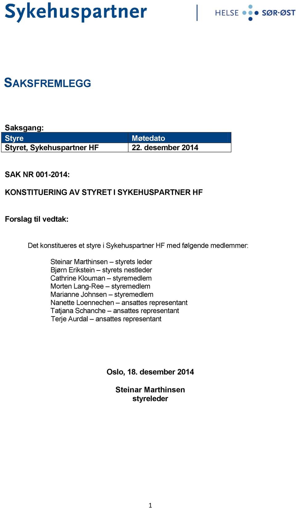 Sykehuspartner HF med følgende medlemmer: styrets leder Bjørn Erikstein styrets nestleder Cathrine Klouman