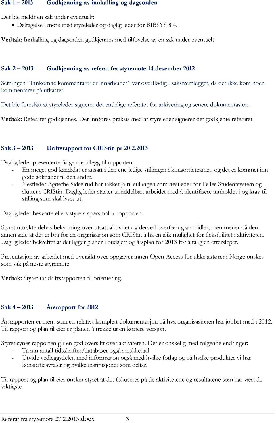 desember 2012 Setningen Innkomne kommentarer er innarbeidet var overflødig i saksfremlegget, da det ikke kom noen kommentarer på utkastet.