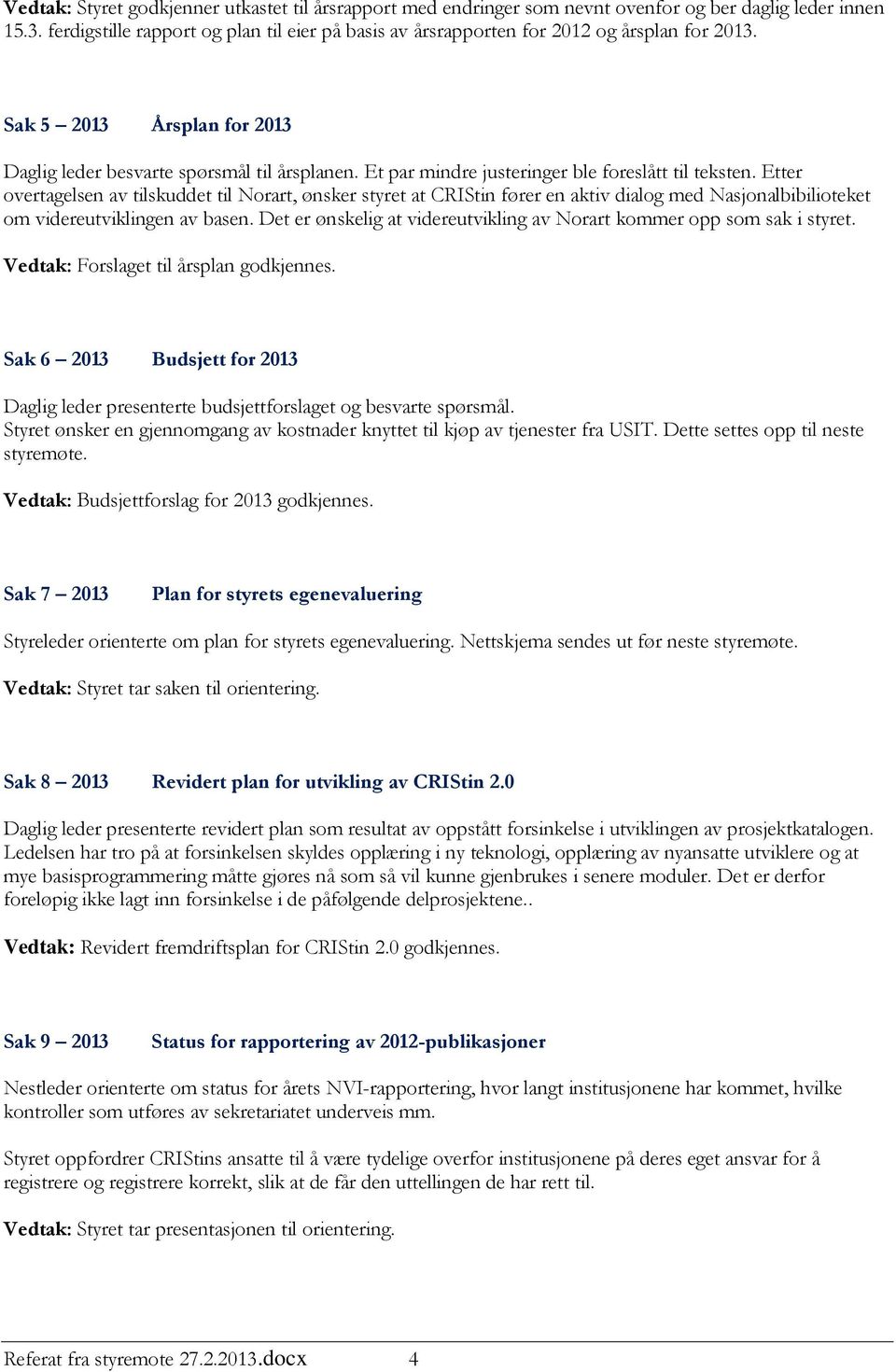 Et par mindre justeringer ble foreslått til teksten. Etter overtagelsen av tilskuddet til Norart, ønsker styret at CRIStin fører en aktiv dialog med Nasjonalbibilioteket om videreutviklingen av basen.