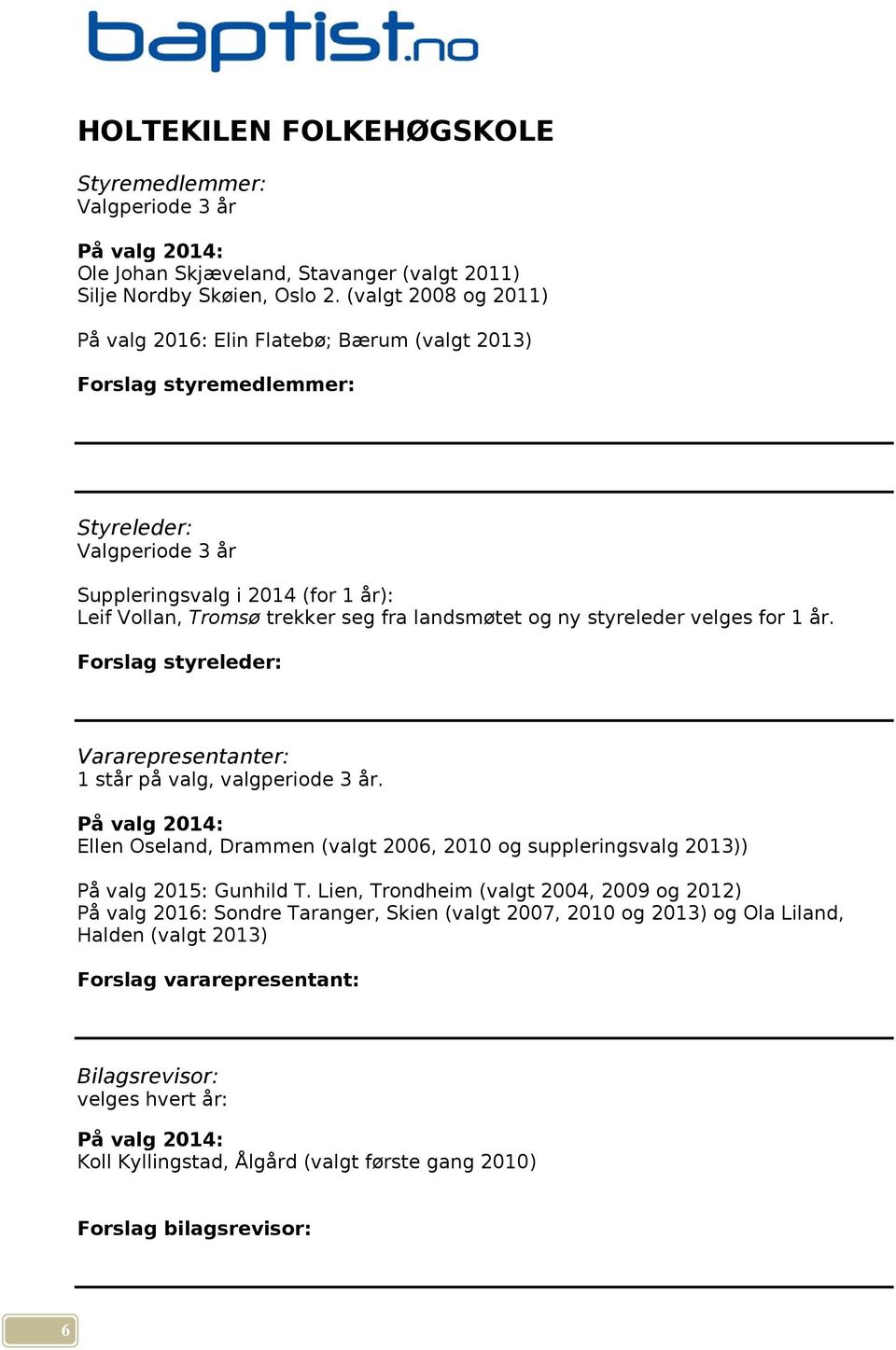 landsmøtet og ny styreleder velges for 1 år. Forslag styreleder: Vararepresentanter: 1 står på valg, valgperiode 3 år.