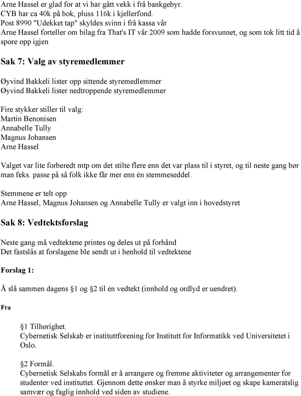 Øyvind Bakkeli lister opp sittende styremedlemmer Øyvind Bakkeli lister nedtroppende styremedlemmer Fire stykker stiller til valg: Martin Benonisen Annabelle Tully Magnus Johansen Arne Hassel Valget