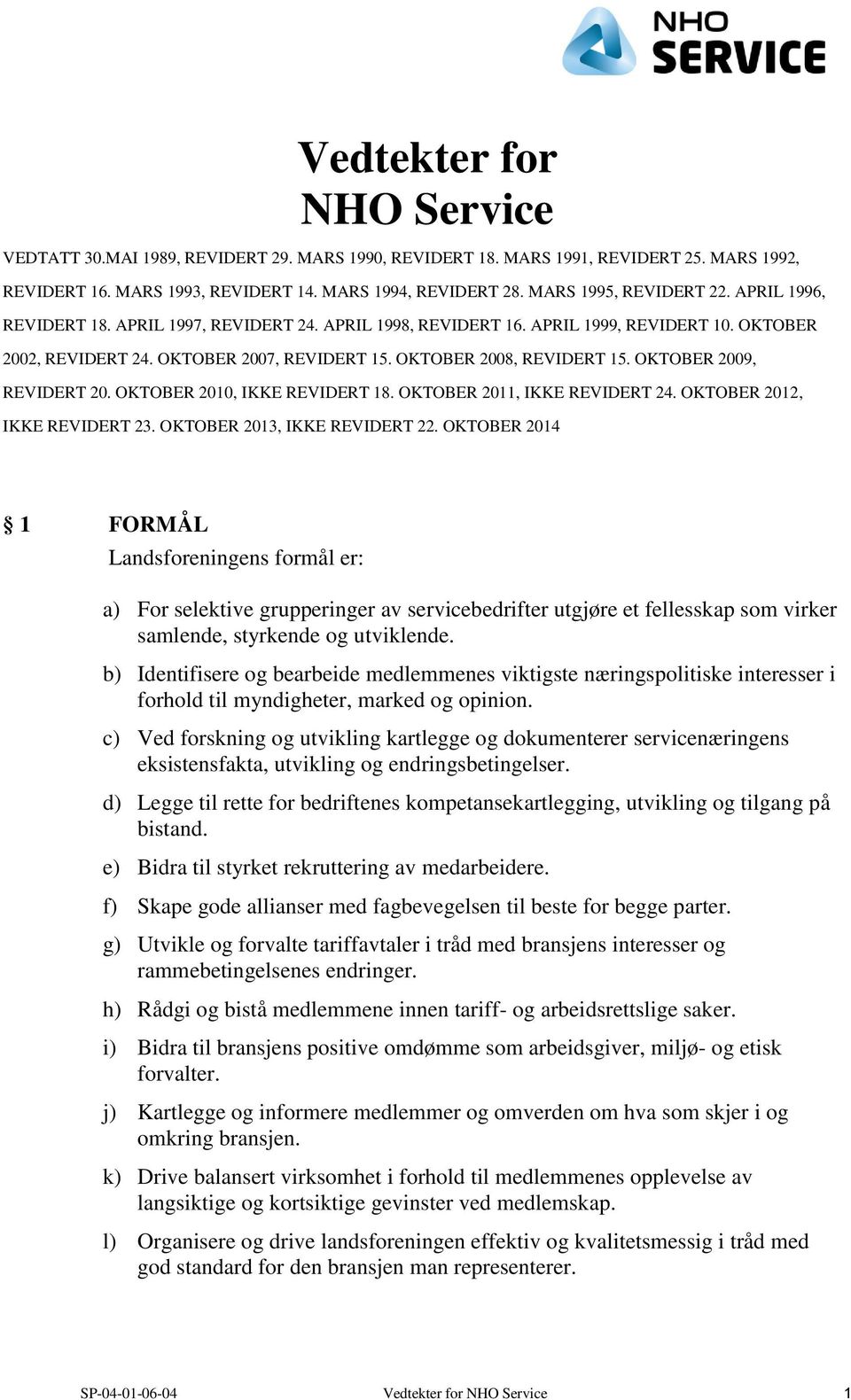 OKTOBER 2008, REVIDERT 15. OKTOBER 2009, REVIDERT 20. OKTOBER 2010, IKKE REVIDERT 18. OKTOBER 2011, IKKE REVIDERT 24. OKTOBER 2012, IKKE REVIDERT 23. OKTOBER 2013, IKKE REVIDERT 22.