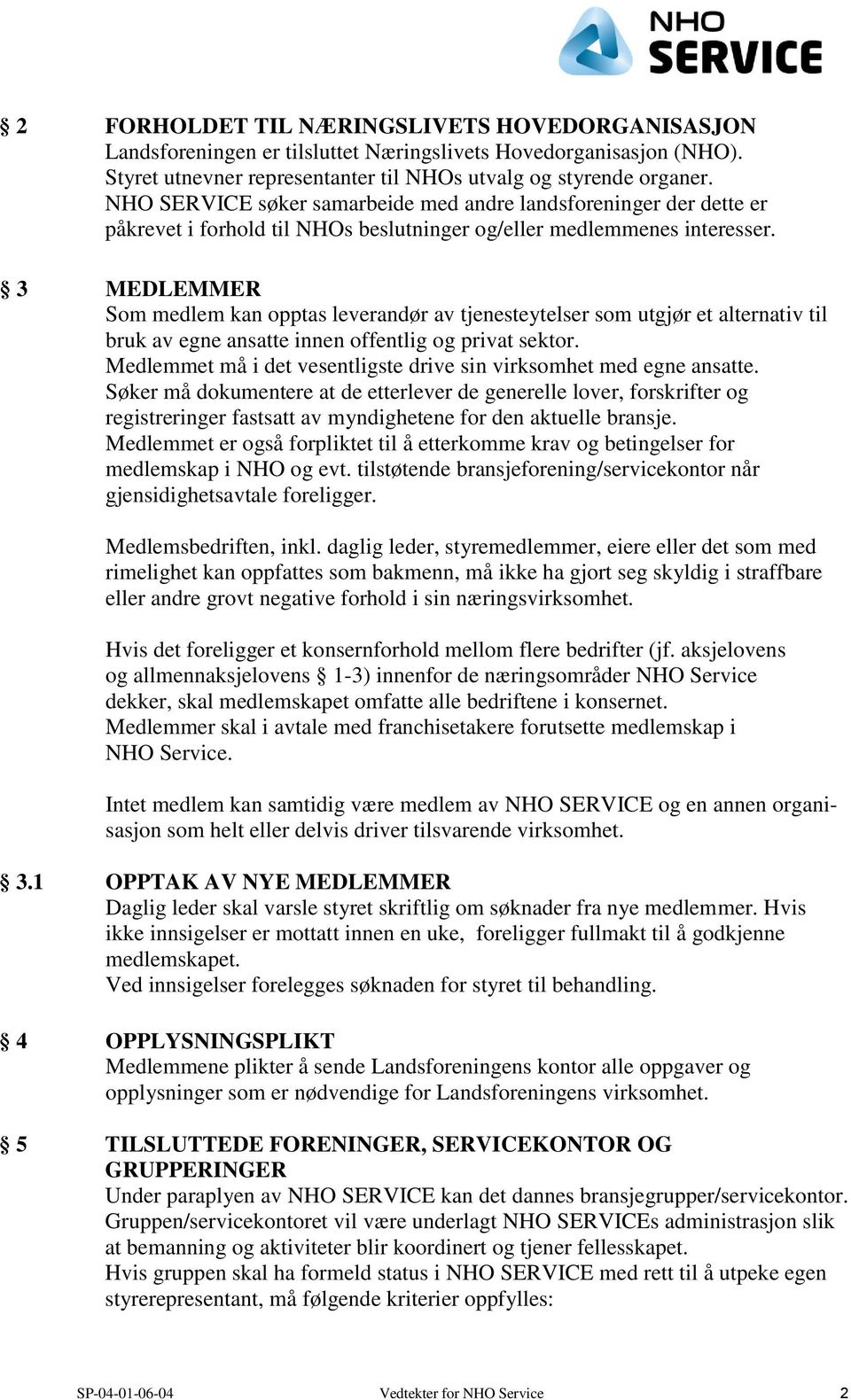 3 MEDLEMMER Som medlem kan opptas leverandør av tjenesteytelser som utgjør et alternativ til bruk av egne ansatte innen offentlig og privat sektor.