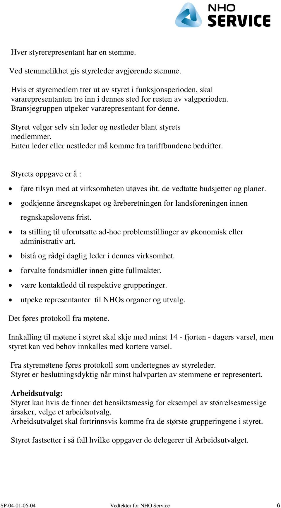 Styret velger selv sin leder og nestleder blant styrets medlemmer. Enten leder eller nestleder må komme fra tariffbundene bedrifter. Styrets oppgave er å : føre tilsyn med at virksomheten utøves iht.