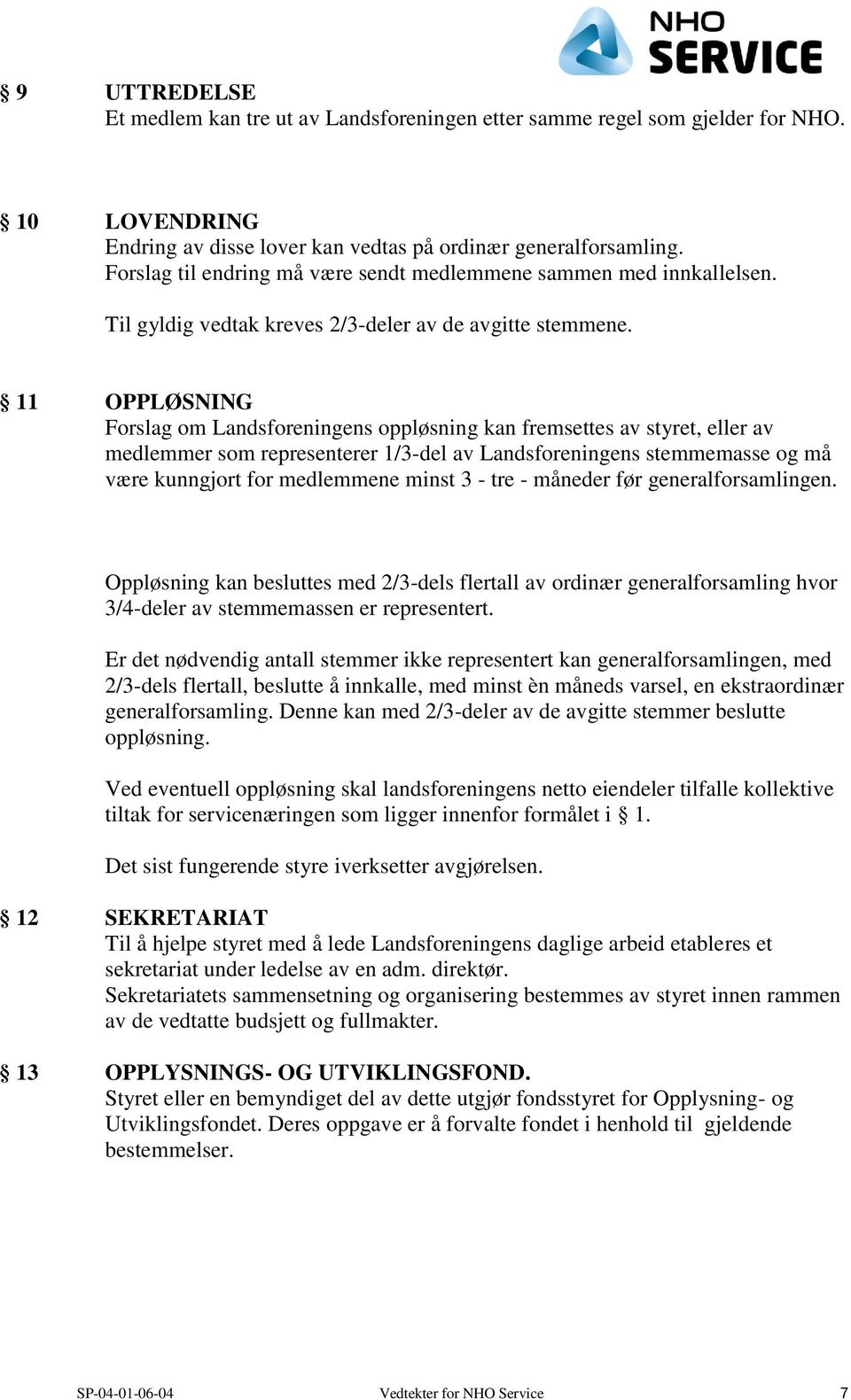 11 OPPLØSNING Forslag om Landsforeningens oppløsning kan fremsettes av styret, eller av medlemmer som representerer 1/3-del av Landsforeningens stemmemasse og må være kunngjort for medlemmene minst 3