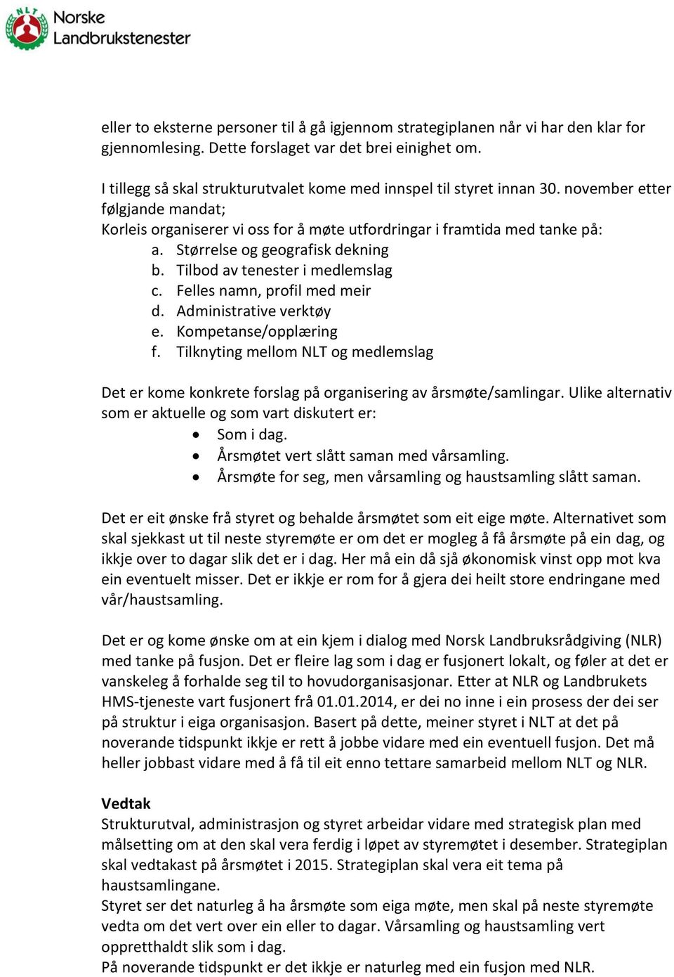 Størrelse og geografisk dekning b. Tilbod av tenester i medlemslag c. Felles namn, profil med meir d. Administrative verktøy e. Kompetanse/opplæring f.