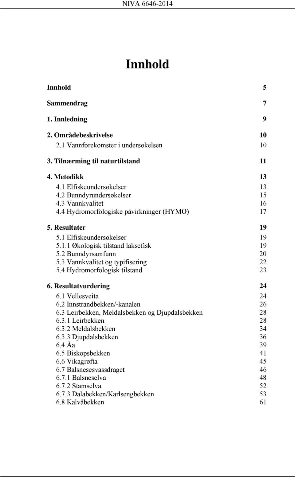 3 Vannkvalitet og typifisering 22 5.4 Hydromorfologisk tilstand 23 6. Resultatvurdering 24 6.1 Vellesveita 24 6.2 Innstrandbekken/-kanalen 26 6.3 Leirbekken, Meldalsbekken og Djupdalsbekken 28 6.3.1 Leirbekken 28 6.