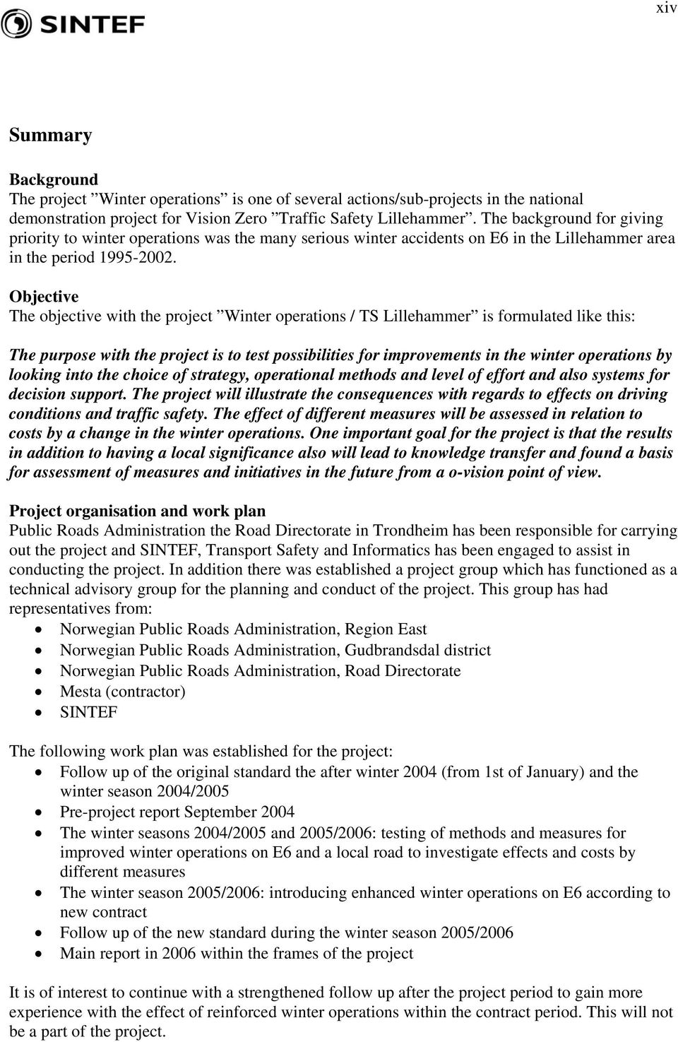 Objective The objective with the project Winter operations / TS Lillehammer is formulated like this: The purpose with the project is to test possibilities for improvements in the winter operations by