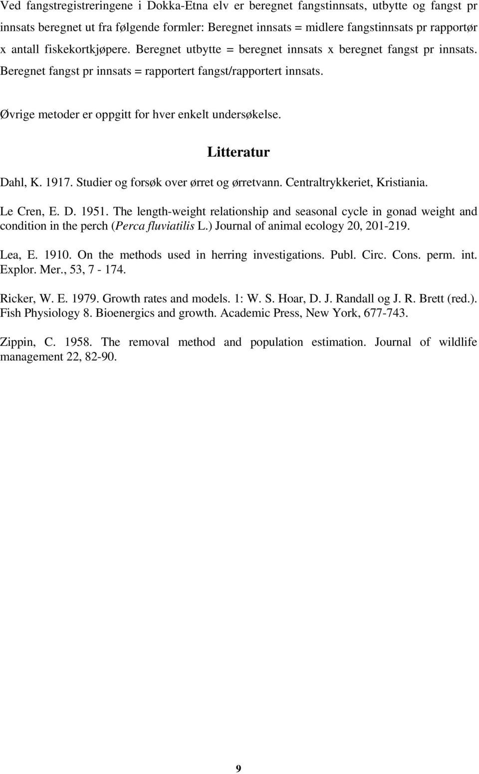 Øvrige metoder er oppgitt for hver enkelt undersøkelse. Litteratur Dahl, K. 1917. Studier og forsøk over ørret og ørretvann. Centraltrykkeriet, Kristiania. Le Cren, E. D. 1951.