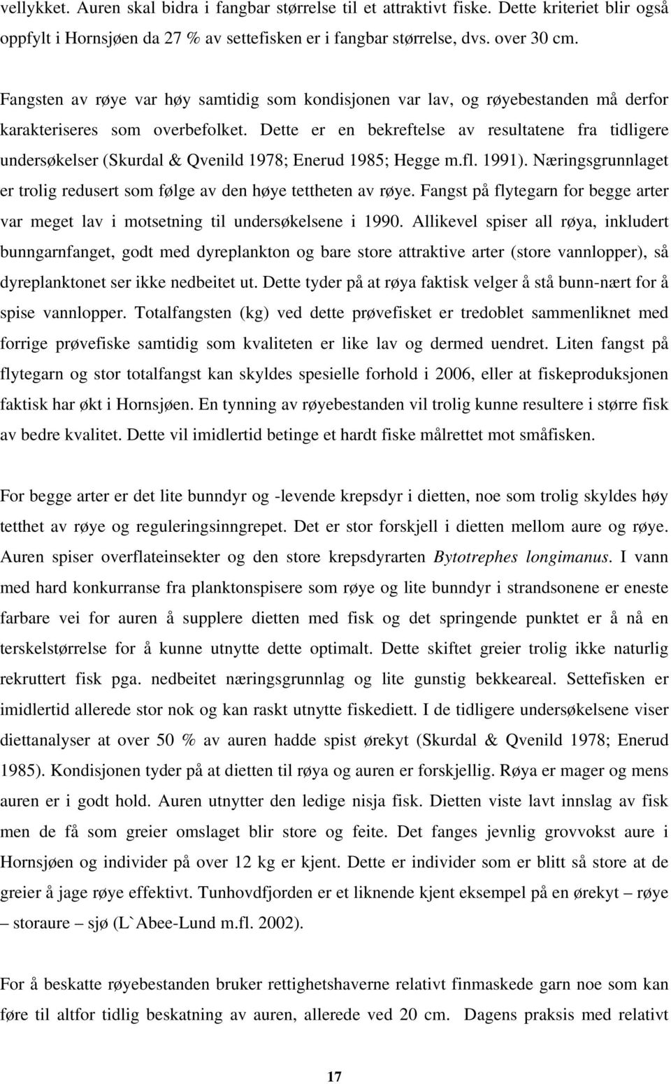 Dette er en bekreftelse av resultatene fra tidligere undersøkelser (Skurdal & Qvenild 1978; Enerud 1985; Hegge m.fl. 1991).