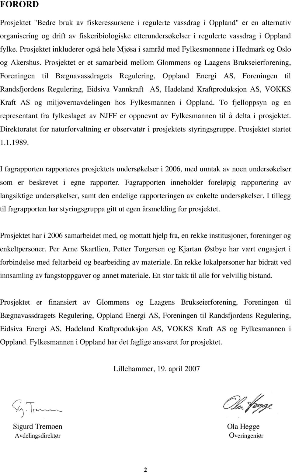 Prosjektet er et samarbeid mellom Glommens og Laagens Brukseierforening, Foreningen til Bægnavassdragets Regulering, Oppland Energi AS, Foreningen til Randsfjordens Regulering, Eidsiva Vannkraft AS,