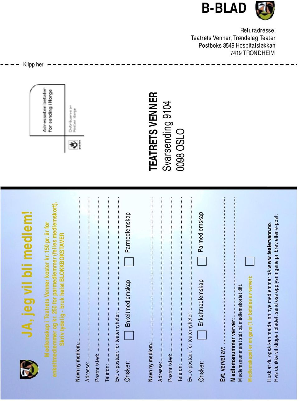 .. Telefon:... Evt. e-postadr. for teaternyheter:... Enkeltmedlemskap Parmedlemskap Ønsker: Navn ny medlem.:... Adresse:... Postnr./sted:... Telefon:... 20 På Første Rad 3-2005 Evt. e-postadr. for teaternyheter:... Enkeltmedlemskap Parmedlemskap Ønsker: Evt.