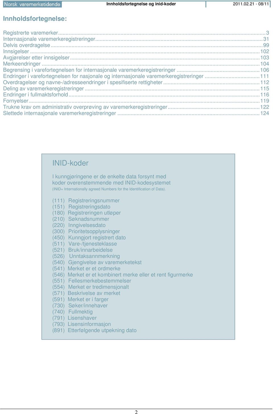 .. 106 Endringer i varefortegnelsen for nasjonale og internasjonale varemerkeregistreringer... 111 Overdragelser og navne-/adresseendringer i spesifiserte rettigheter.