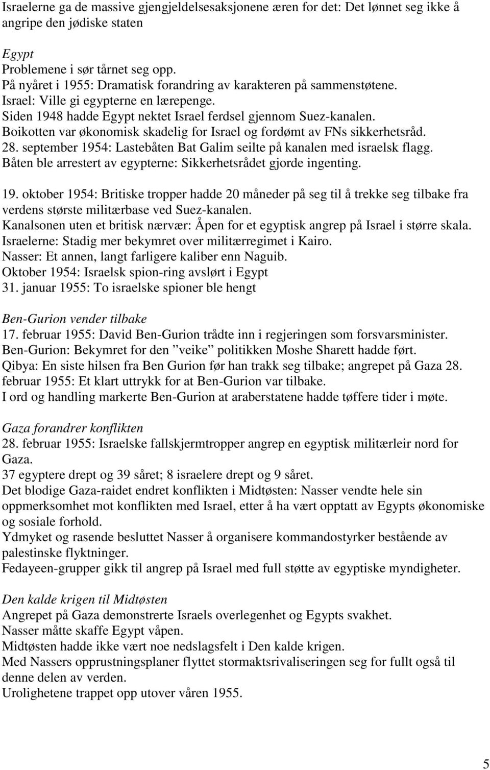 Boikotten var økonomisk skadelig for Israel og fordømt av FNs sikkerhetsråd. 28. september 1954: Lastebåten Bat Galim seilte på kanalen med israelsk flagg.