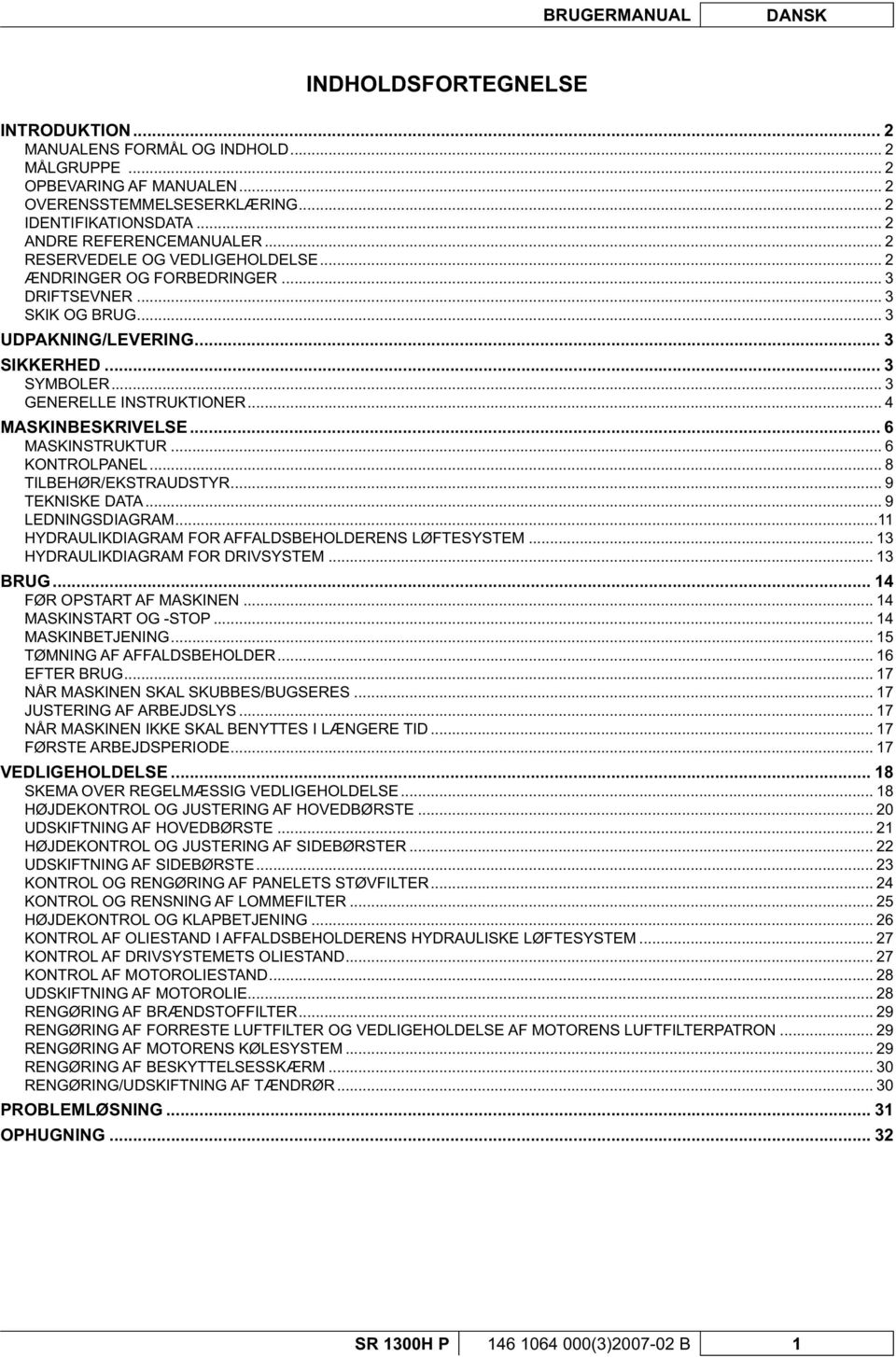 .. 3 GENERELLE INSTRUKTIONER... 4 MASKINBESKRIVELSE... 6 MASKINSTRUKTUR... 6 KONTROLPANEL... 8 TILBEHØR/EKSTRAUDSTYR... 9 TEKNISKE DATA... 9 LEDNINGSDIAGRAM.