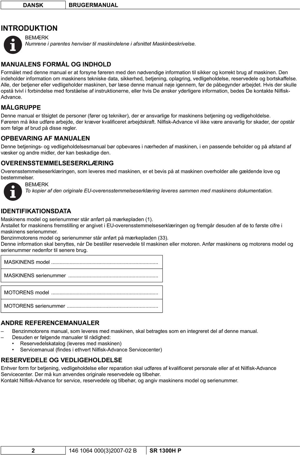 Den indeholder information om maskinens tekniske data, sikkerhed, betjening, oplagring, vedligeholdelse, reservedele og bortskaffelse.