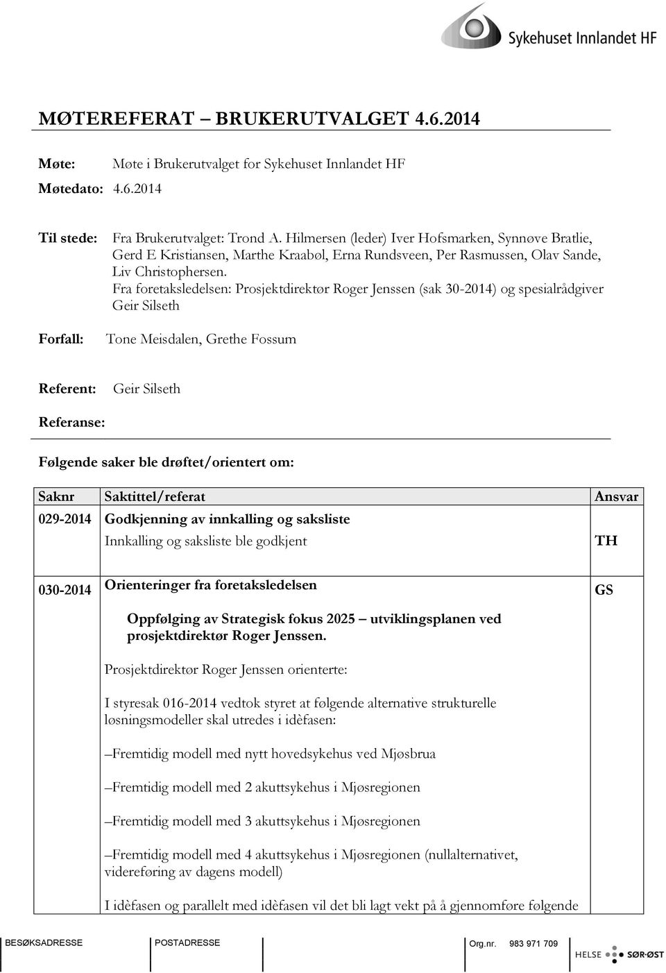 Fra foretaksledelsen: Prosjektdirektør Roger Jenssen (sak 30-2014) og spesialrådgiver Geir Silseth Forfall: Tone Meisdalen, Grethe Fossum Referent: Geir Silseth Referanse: Følgende saker ble