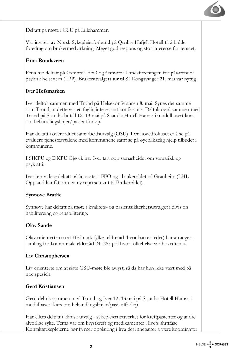 Iver Hofsmarken Iver deltok sammen med Trond på Helsekonferansen 8. mai. Synes det samme som Trond, at dette var en faglig interessant konferanse. Deltok også sammen med Trond på Scandic hotell 12.