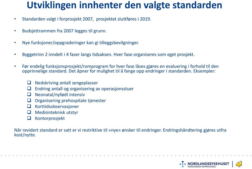 Før endelig funksjonsprosjekt/romprogram for hver fase låses gjøres en evaluering i forhold til den opprinnelige standard. Det åpner for mulighet til å fange opp endringer i standarden.