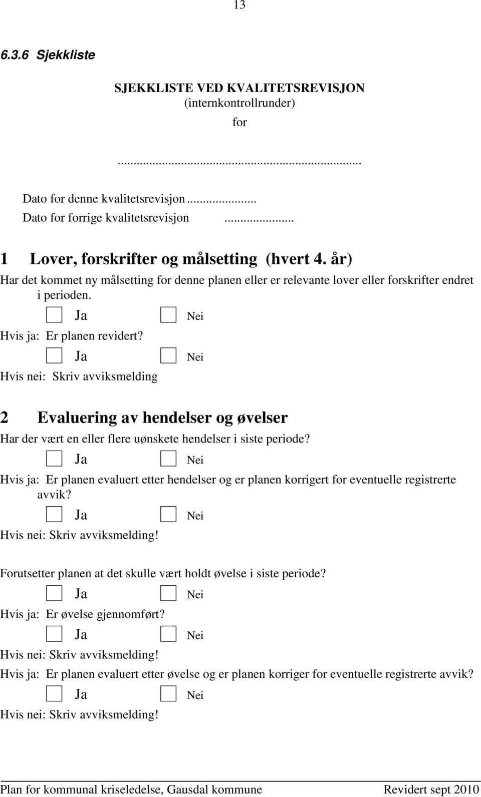 Hvis nei: Skriv avviksmelding 2 Evaluering av hendelser og øvelser Har der vært en eller flere uønskete hendelser i siste periode?