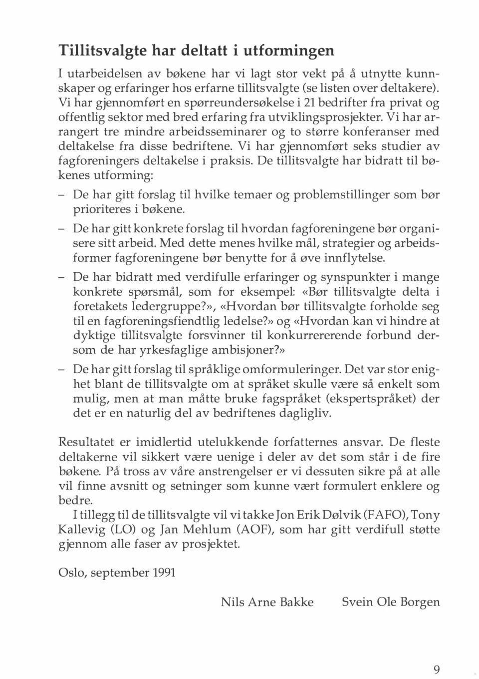 Vi har arrangert tre mindre arbeidsseminarer og to større konferanser med deltakelse fra disse bedriftene. Vi har gjennomført seks studier av fagforeningers deltakelse i praksis.