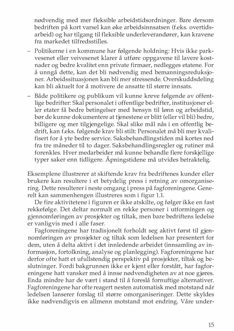 For å unngå dette, kan det bli nødvendig med bemanningsreduksjoner. Arbeidssituasjonen kan bli mer stressende. Overskuddsdeling kan bli aktuelt for å motivere de ansatte til større innsats.