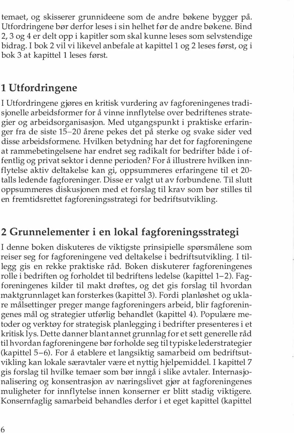 1 Utfordringene I Utfordringene gjøres en kritisk vurdering av fagforeningenes tradisjonelle arbeidsformer for å vinne innflytelse over bedriftenes strategier og arbeidsorganisasjon.