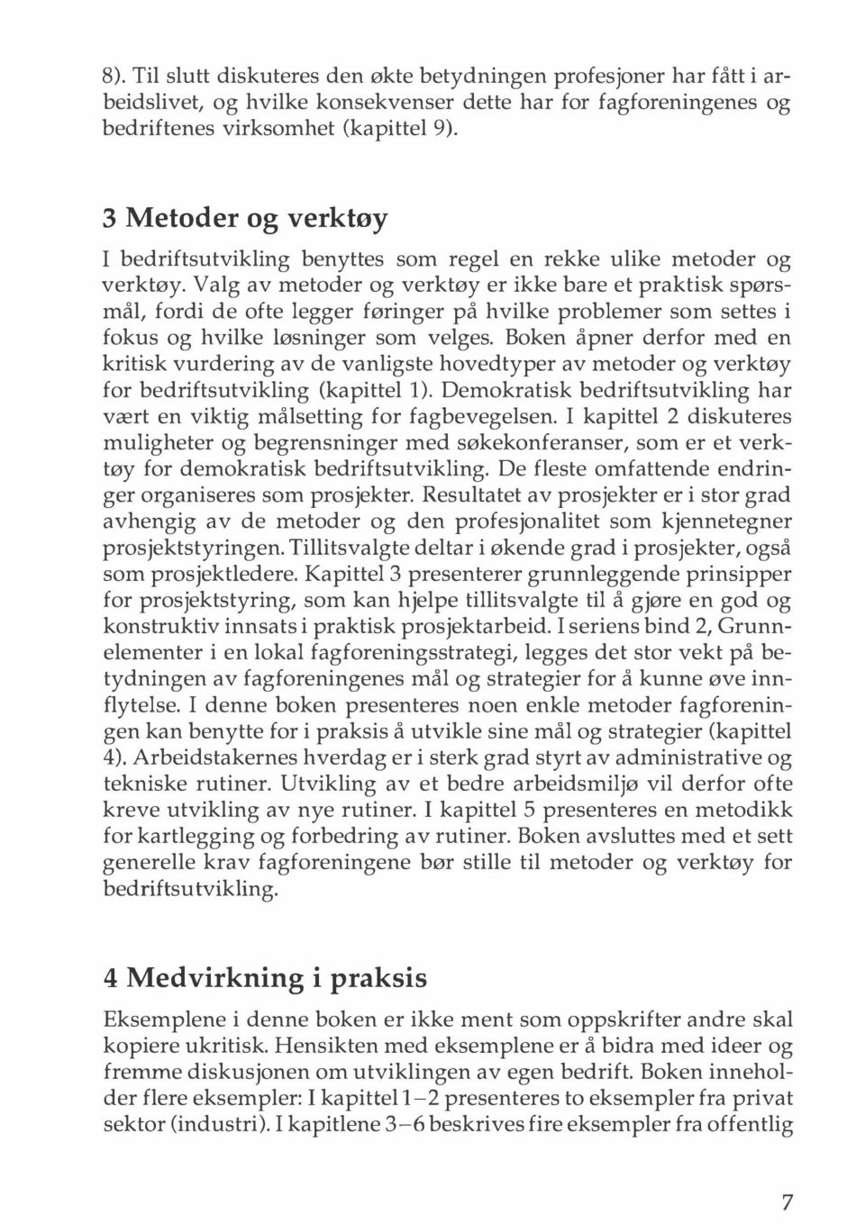 Valg av metoder og verktøy er ikke bare et praktisk spørsmål, fordi de ofte legger føringer på hvilke problemer som settes i fokus og hvilke løsninger som velges.