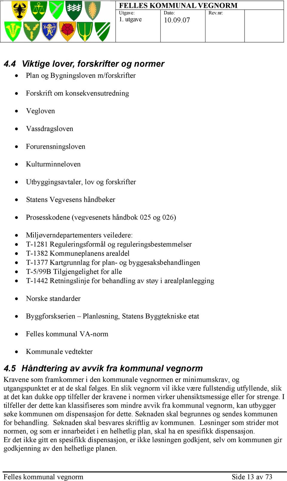 arealdel T-1377 Kartgrunnlag for plan- og byggesaksbehandlingen T-5/99B Tilgjengelighet for alle T-1442 Retningslinje for behandling av støy i arealplanlegging Norske standarder Byggforskserien