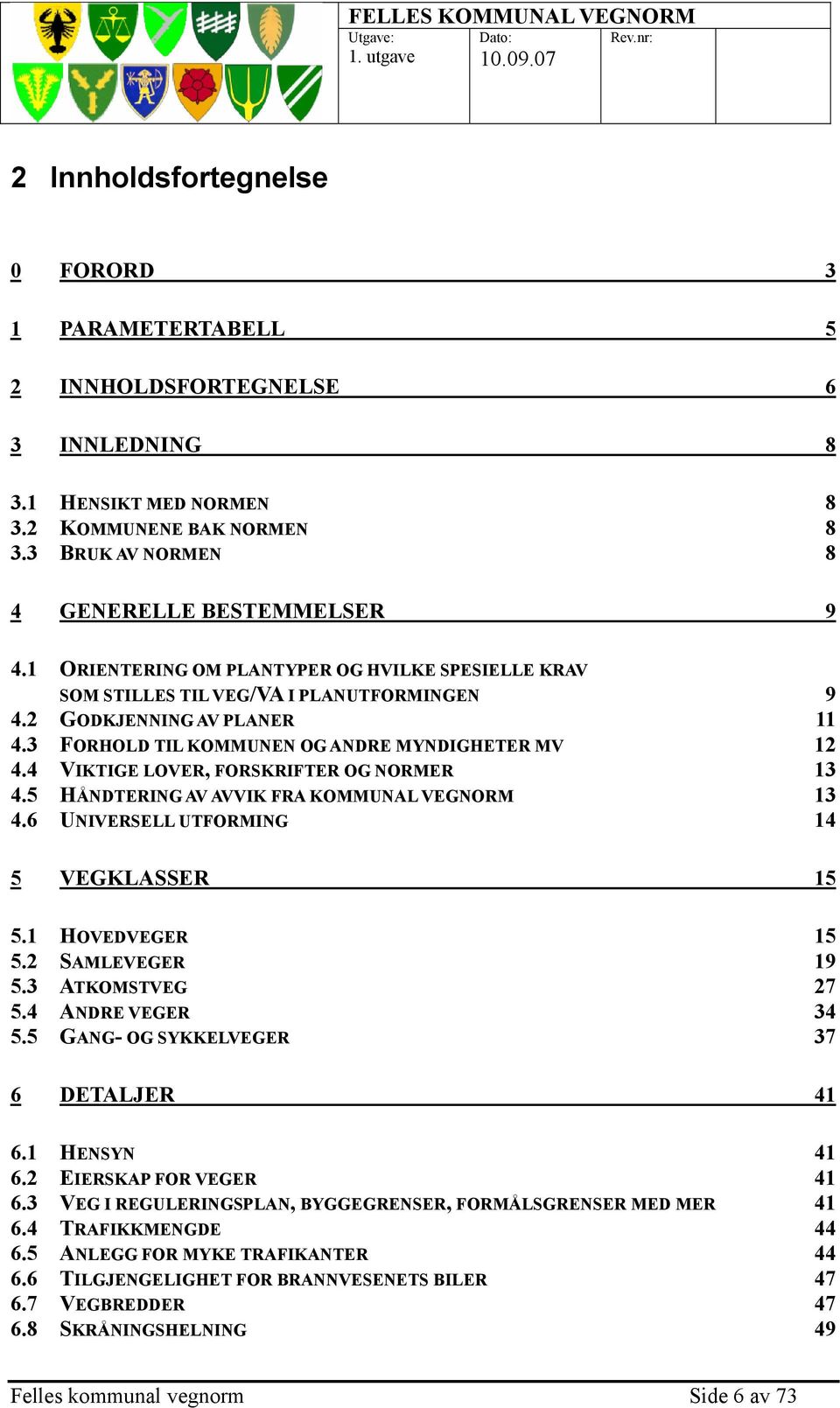 4 VIKTIGE LOVER, FORSKRIFTER OG NORMER 13 4.5 HÅNDTERING AV AVVIK FRA KOMMUNAL VEGNORM 13 4.6 UNIVERSELL UTFORMING 14 5 VEGKLASSER 15 5.1 HOVEDVEGER 15 5.2 SAMLEVEGER 19 5.3 ATKOMSTVEG 27 5.