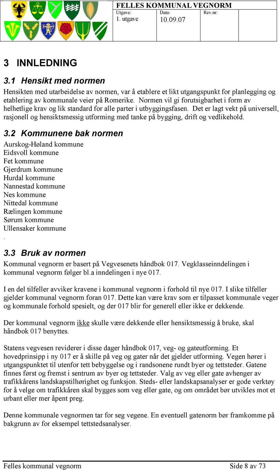 Det er lagt vekt på universell, rasjonell og hensiktsmessig utforming med tanke på bygging, drift og vedlikehold. 3.