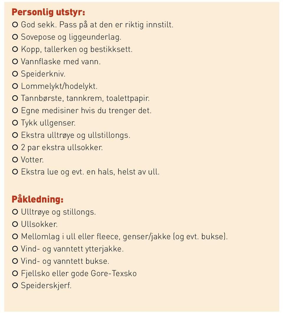 Ekstra ulltrøye og ullstillongs. 2 par ekstra ullsokker. Votter. Ekstra lue og evt. en hals, helst av ull. Påkledning: Ulltrøye og stillongs.