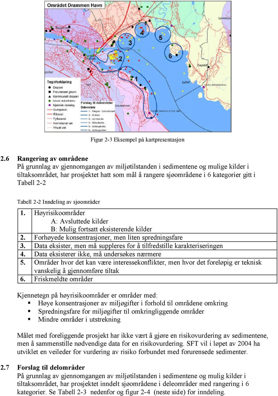 2-2 Tabell 2-2 Inndeling av sjøområder 1. Høyrisikoområder A: Avsluttede kilder B: Mulig fortsatt eksisterende kilder 2. Forhøyede konsentrasjoner, men liten spredningsfare 3.